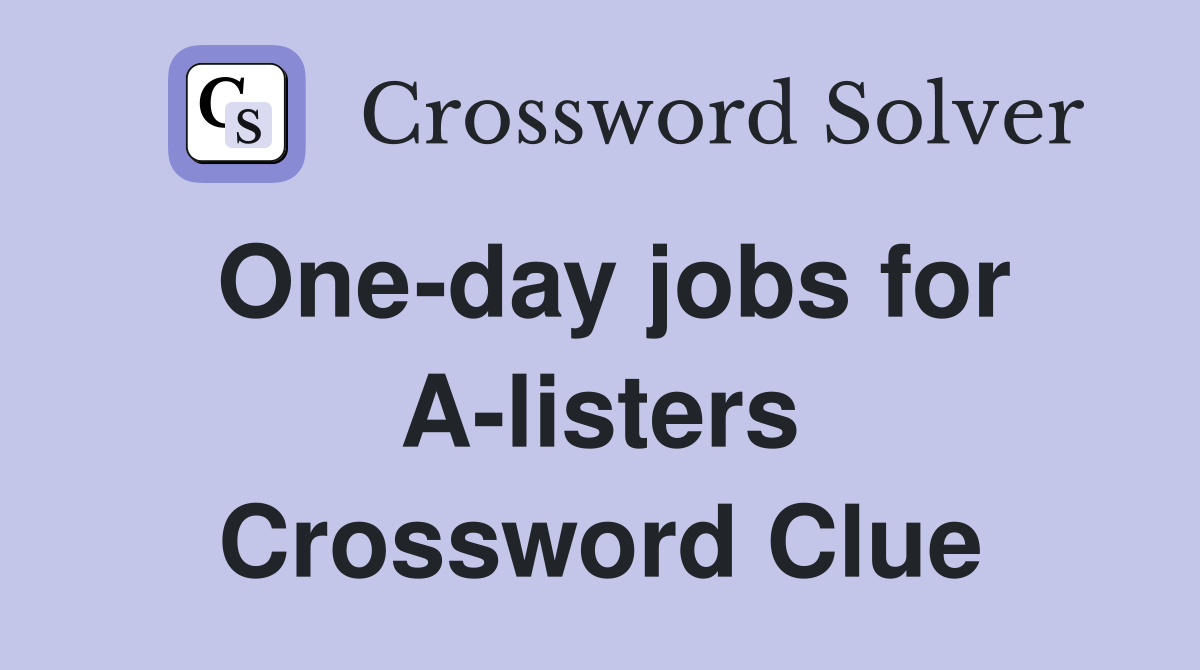 One-day jobs for A-listers Crossword Clue