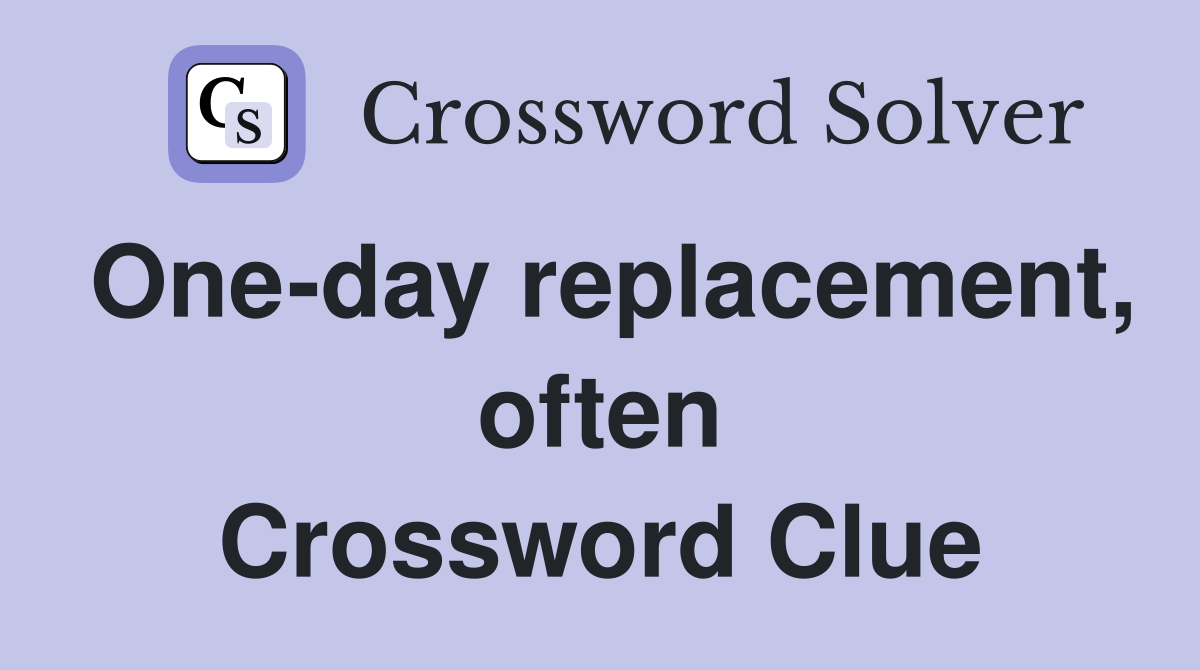 One-day replacement, often Crossword Clue