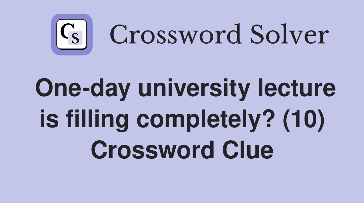 One-day university lecture is filling completely? (10) Crossword Clue