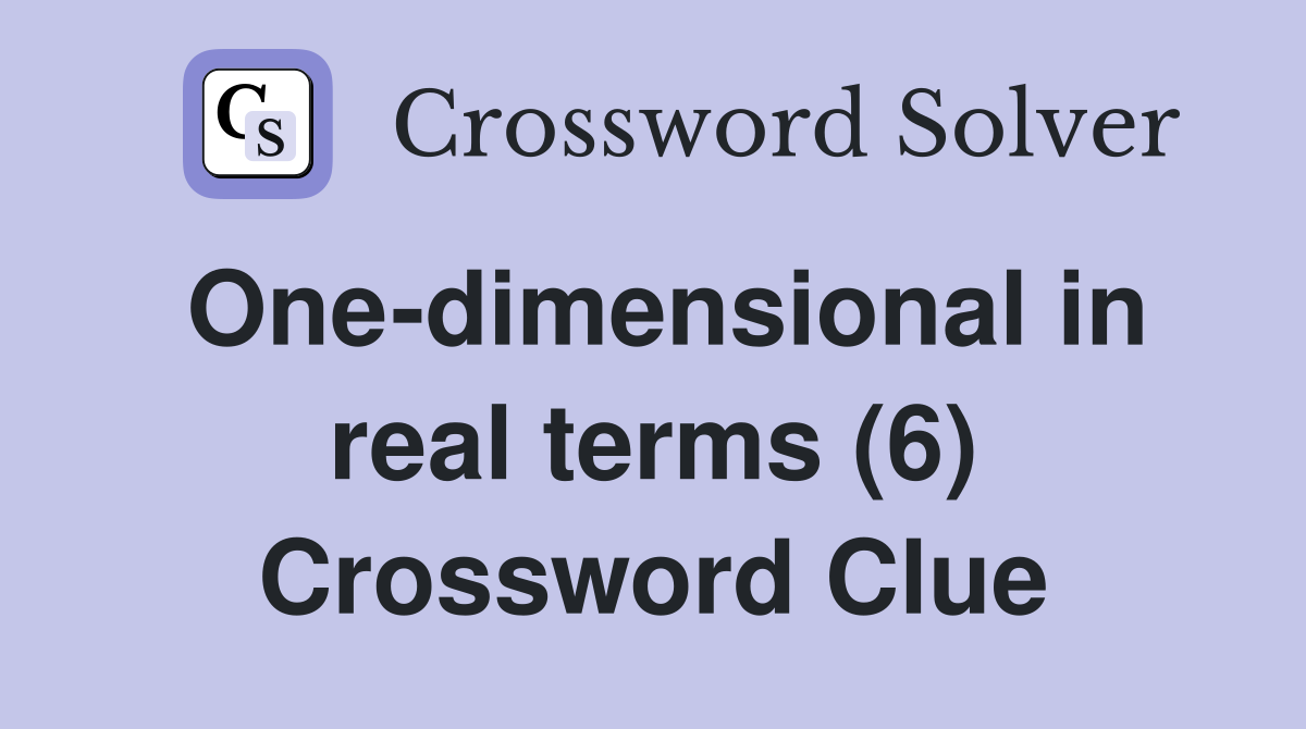One-dimensional in real terms (6) Crossword Clue