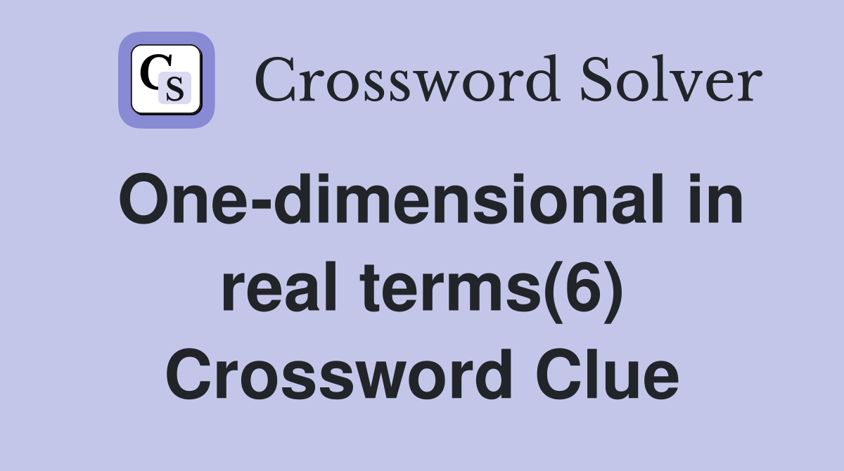 One-dimensional in real terms(6) Crossword Clue