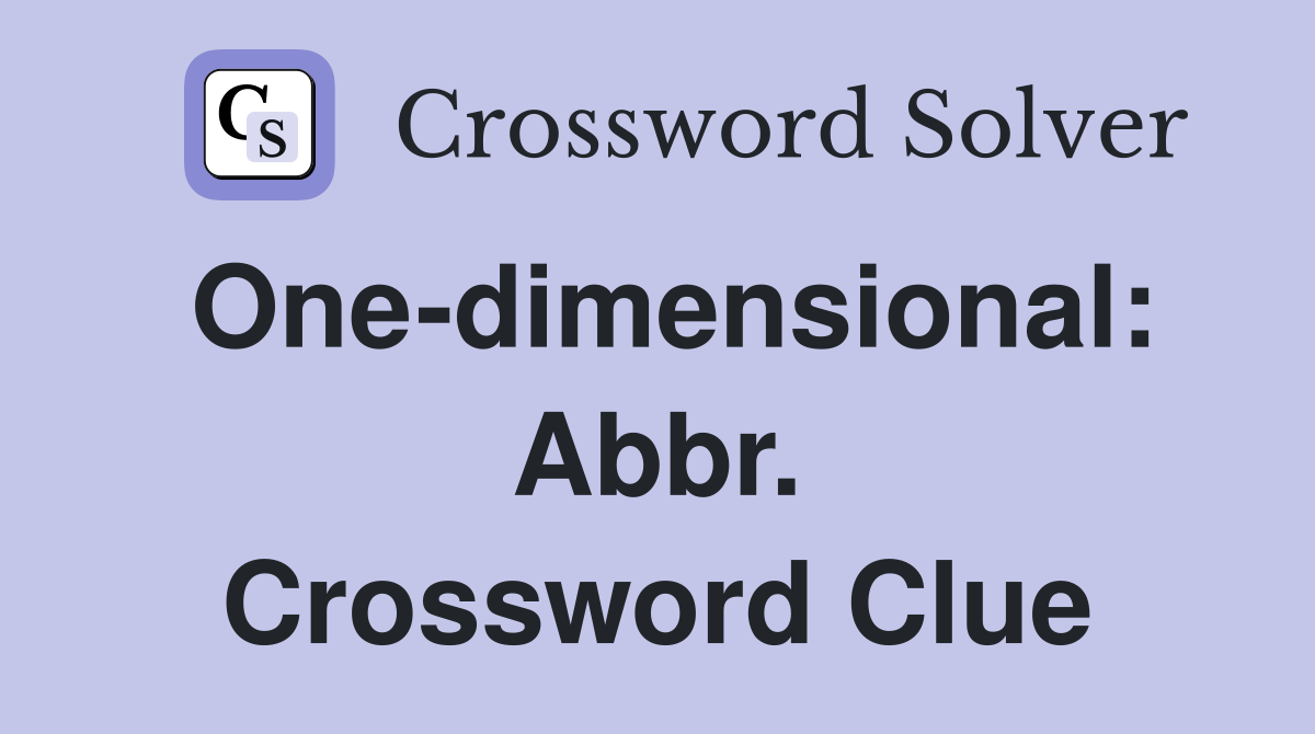 One-dimensional: Abbr. Crossword Clue