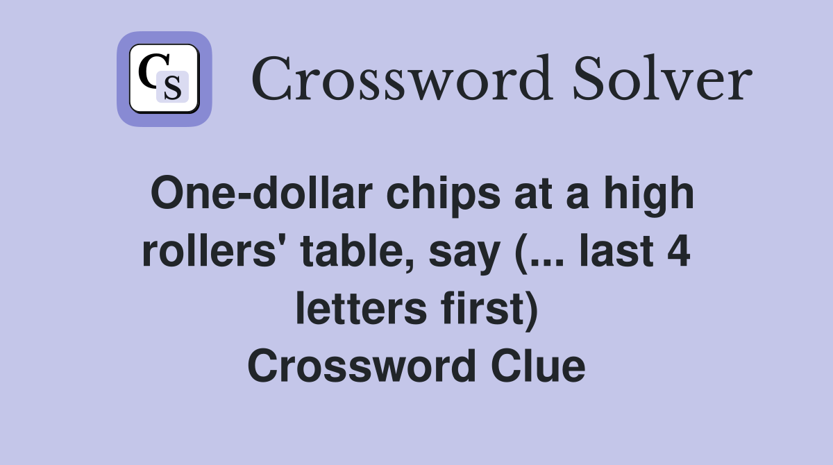 One-dollar chips at a high rollers' table, say (... last 4 letters first) Crossword Clue