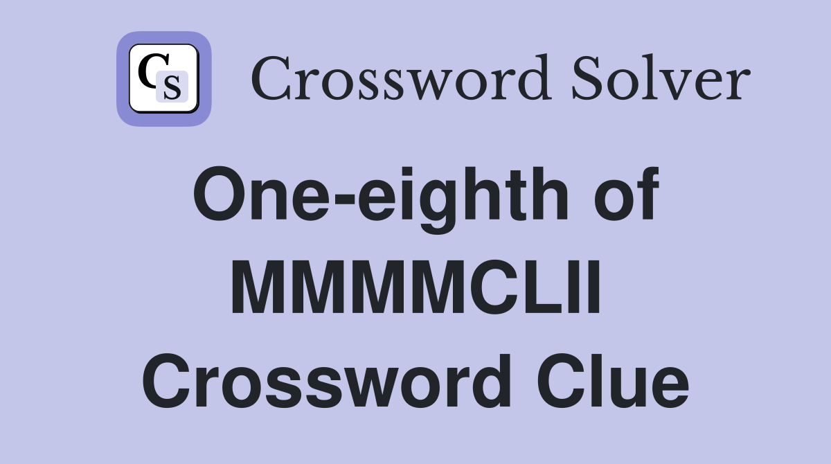 One-eighth of MMMMCLII Crossword Clue