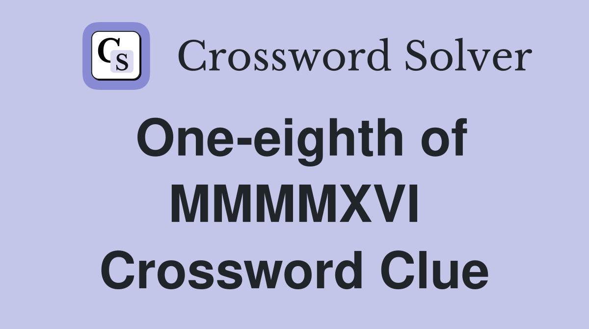 One-eighth of MMMMXVI Crossword Clue
