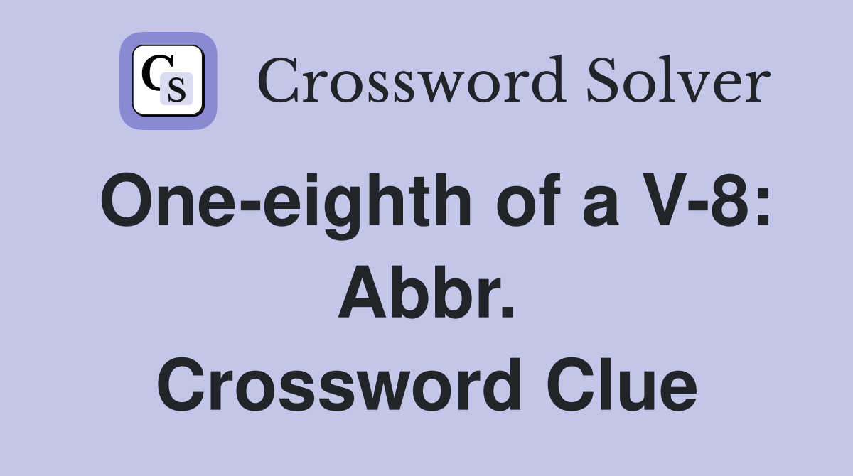 One-eighth of a V-8: Abbr. Crossword Clue