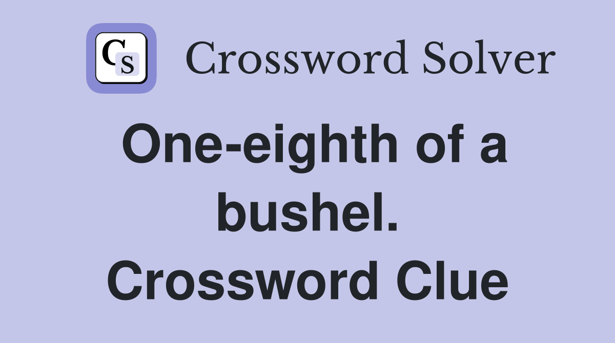 One-eighth of a bushel. Crossword Clue