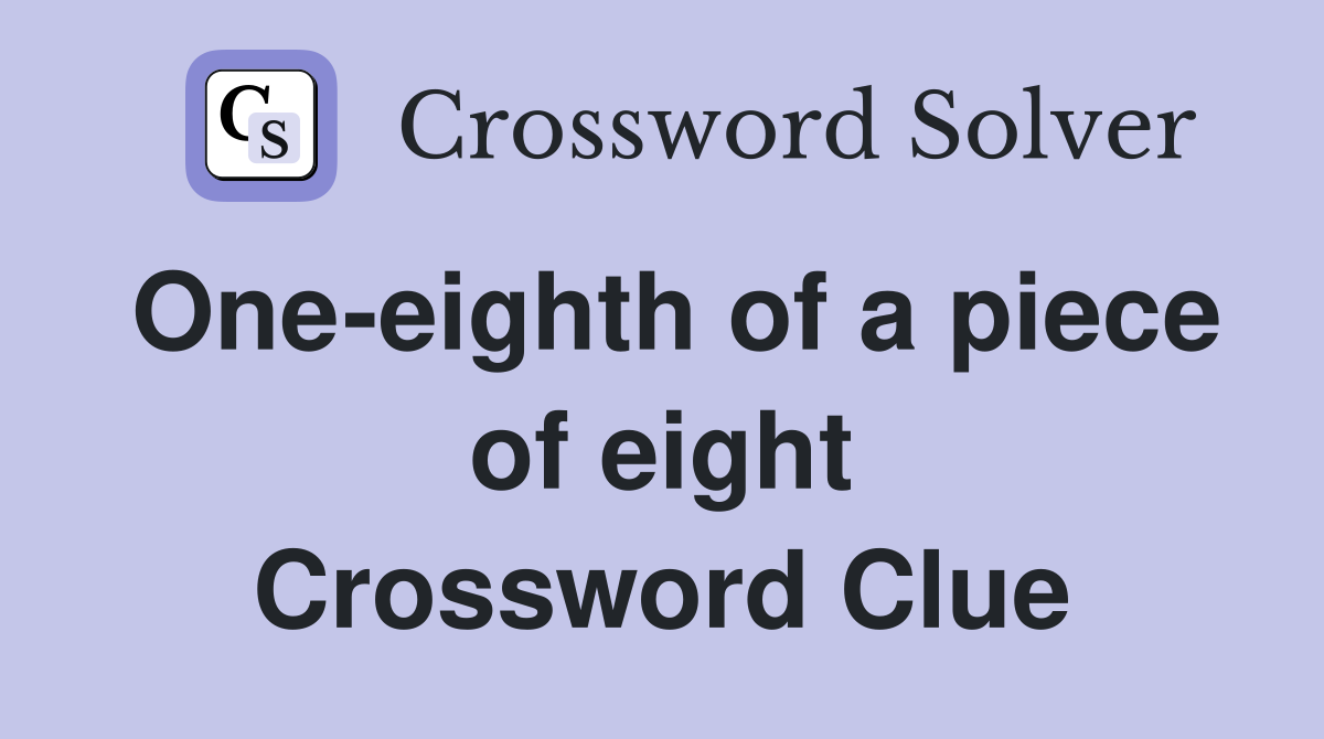 One-eighth of a piece of eight Crossword Clue