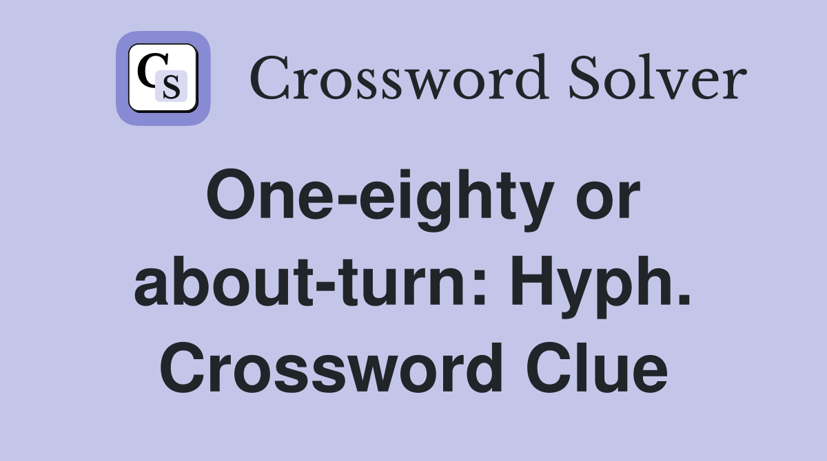 One-eighty or about-turn: Hyph. Crossword Clue