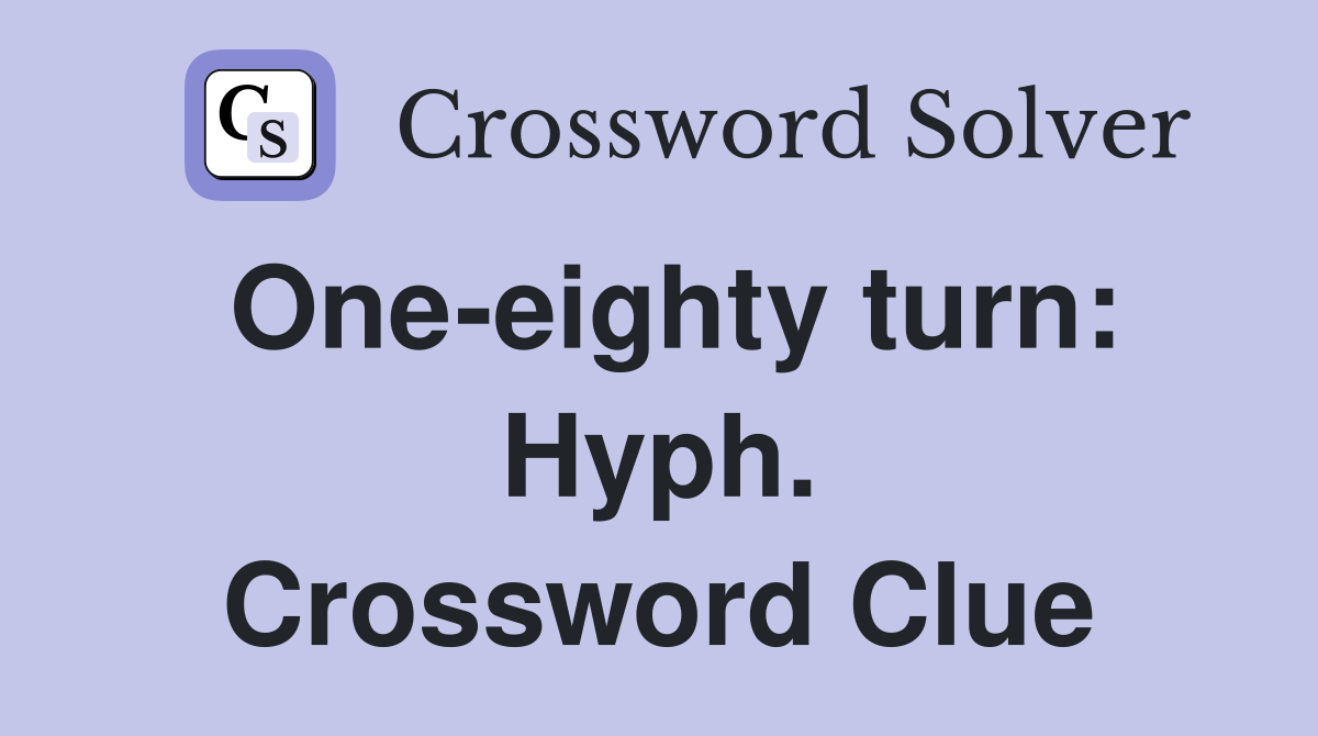 One-eighty turn: Hyph. Crossword Clue