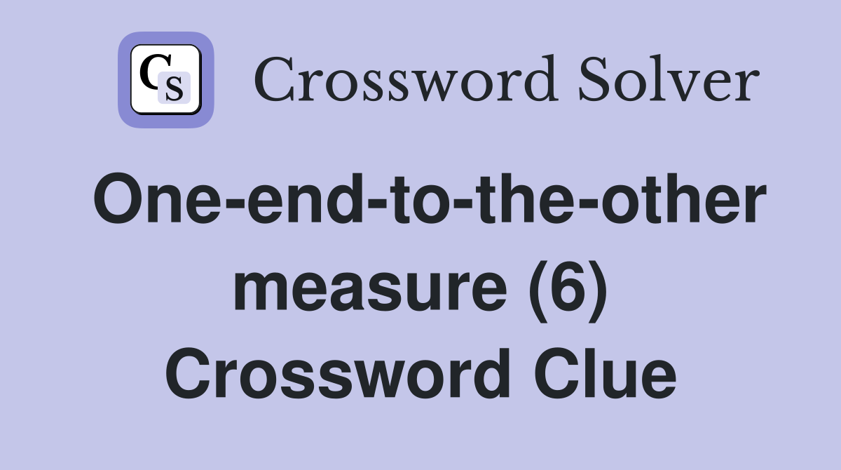 One-end-to-the-other measure (6) Crossword Clue