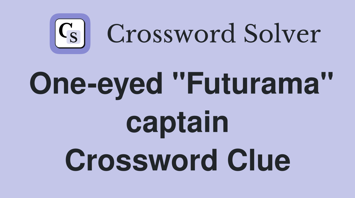One-eyed "Futurama" captain Crossword Clue