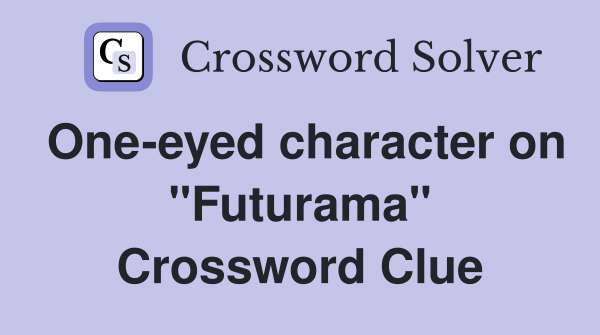 One-eyed character on "Futurama" Crossword Clue