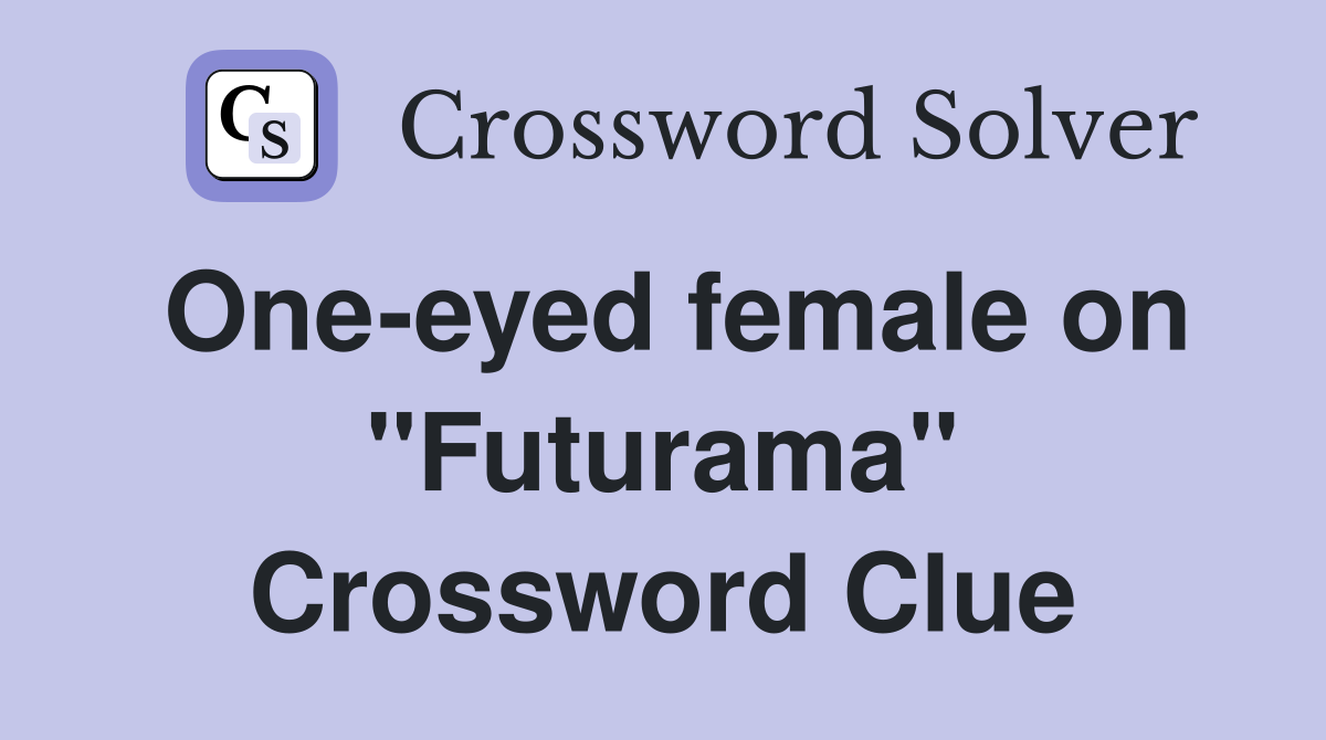 One-eyed female on "Futurama" Crossword Clue