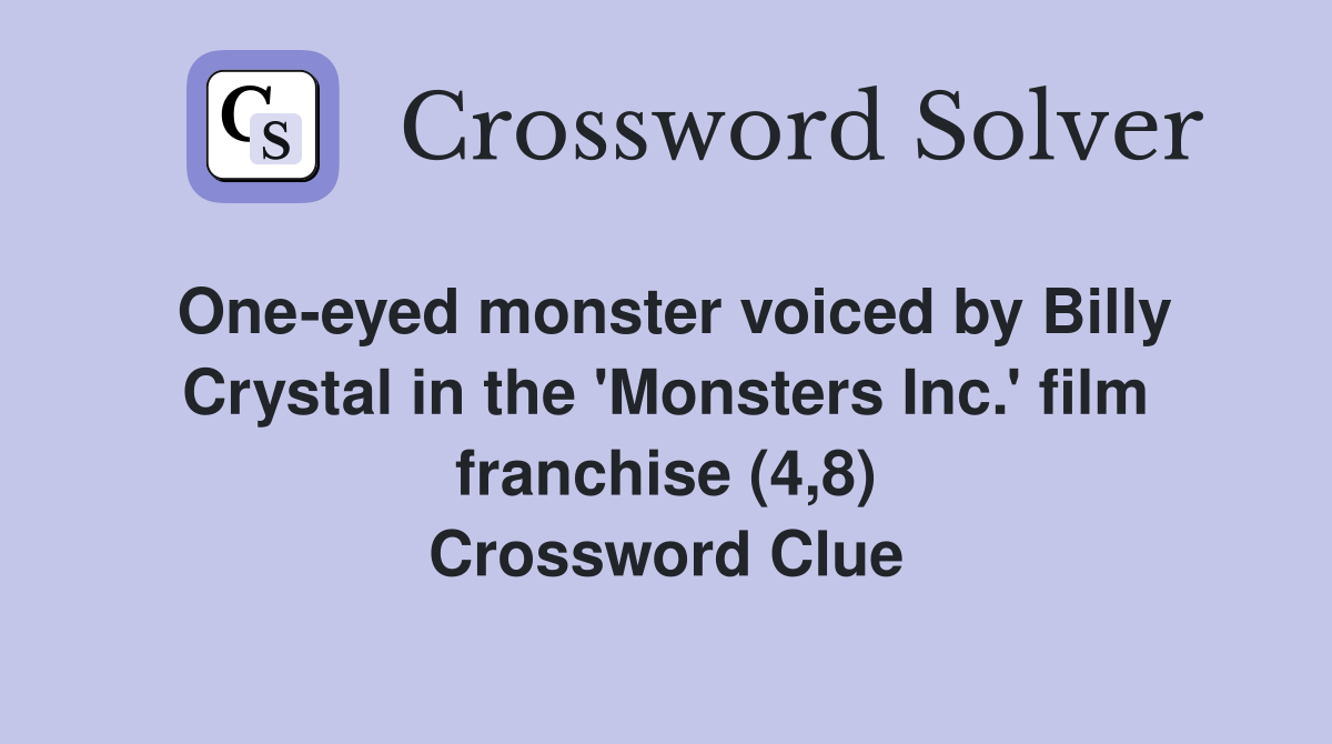 One-eyed monster voiced by Billy Crystal in the 'Monsters Inc.' film franchise (4,8) Crossword Clue