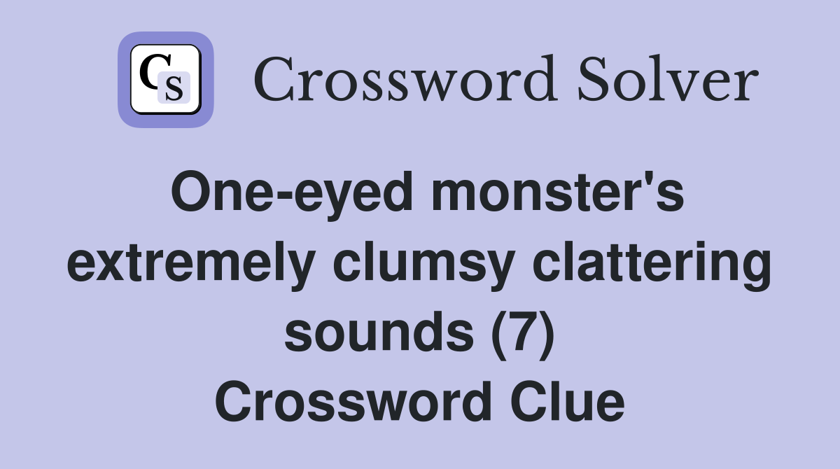 One-eyed monster's extremely clumsy clattering sounds (7) Crossword Clue