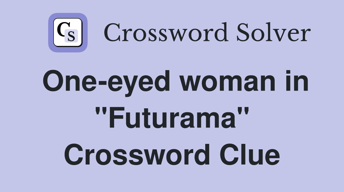 One-eyed woman in "Futurama" Crossword Clue