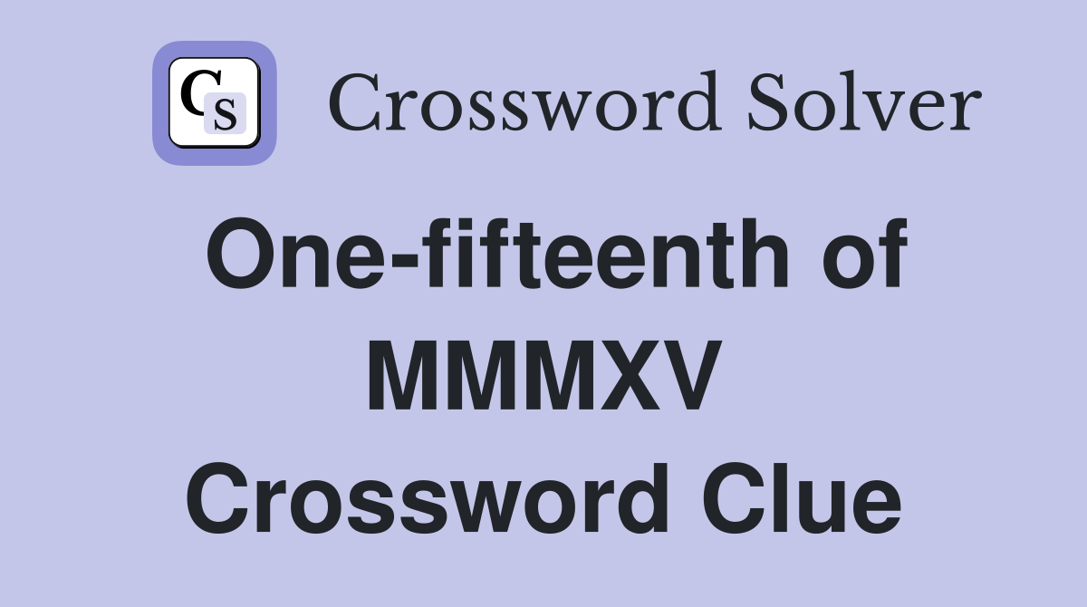 One-fifteenth of MMMXV Crossword Clue