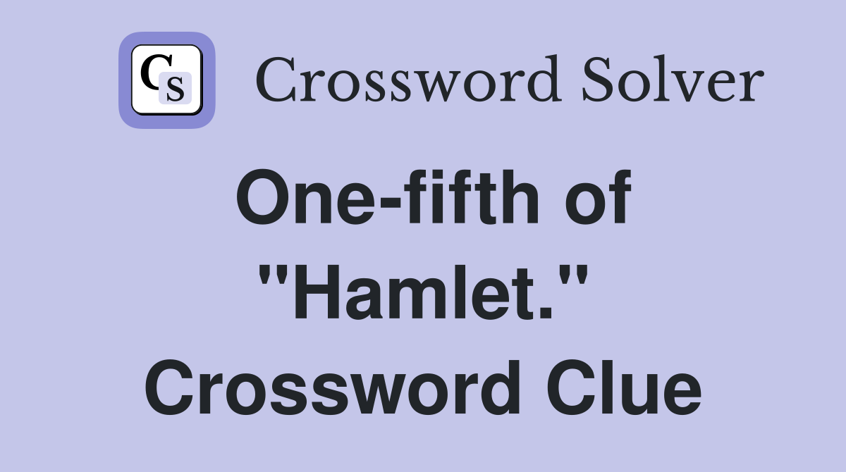 One-fifth of "Hamlet." Crossword Clue