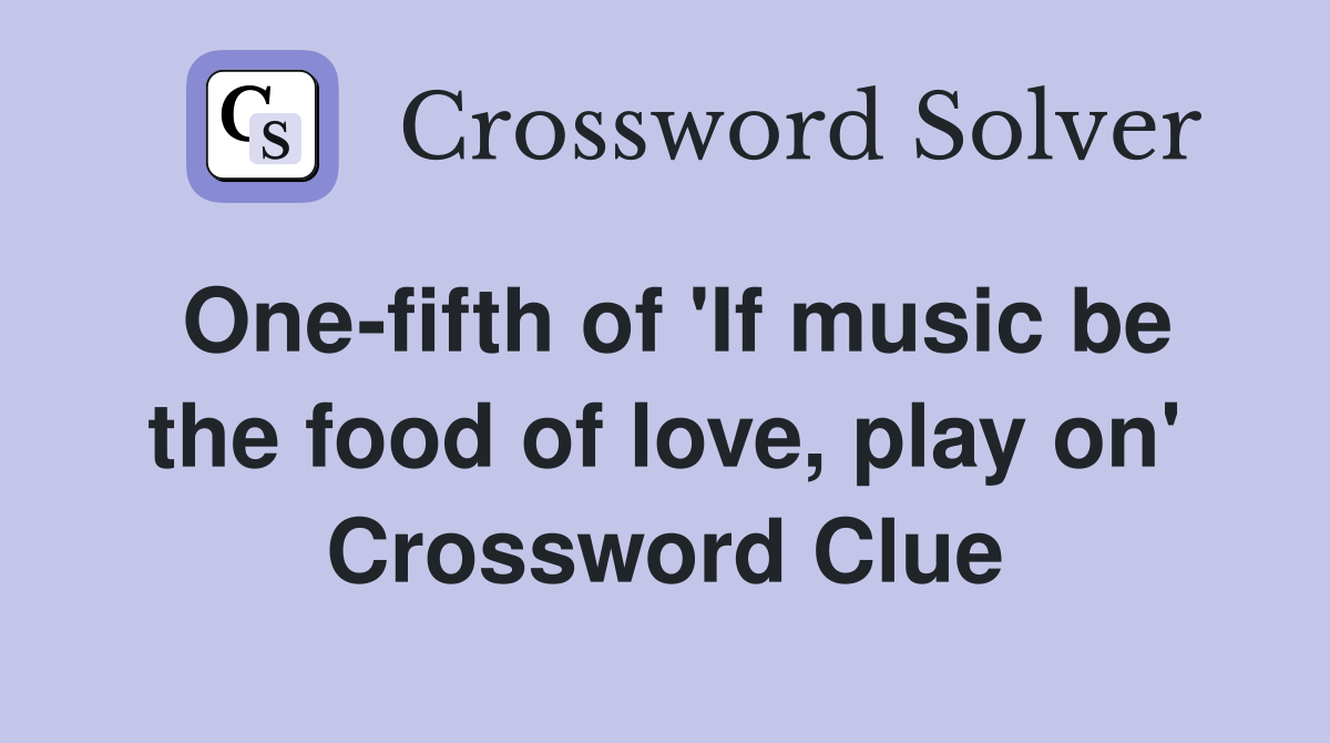 One-fifth of 'If music be the food of love, play on' Crossword Clue