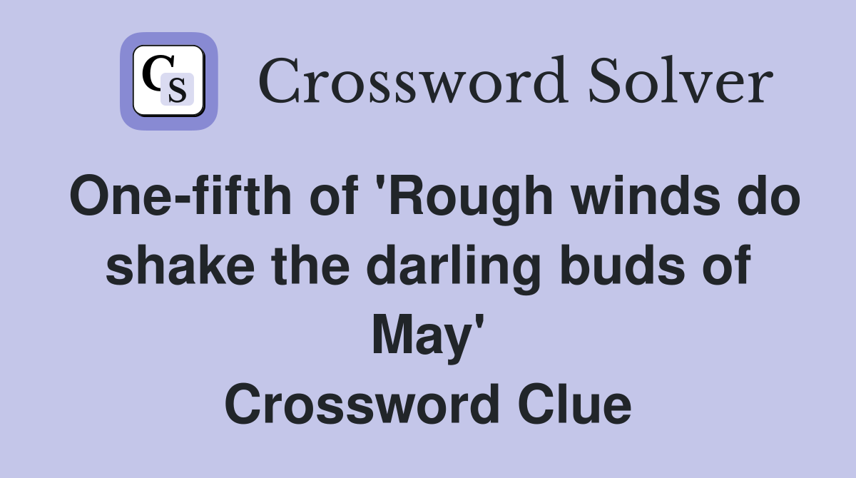 One-fifth of 'Rough winds do shake the darling buds of May' Crossword Clue