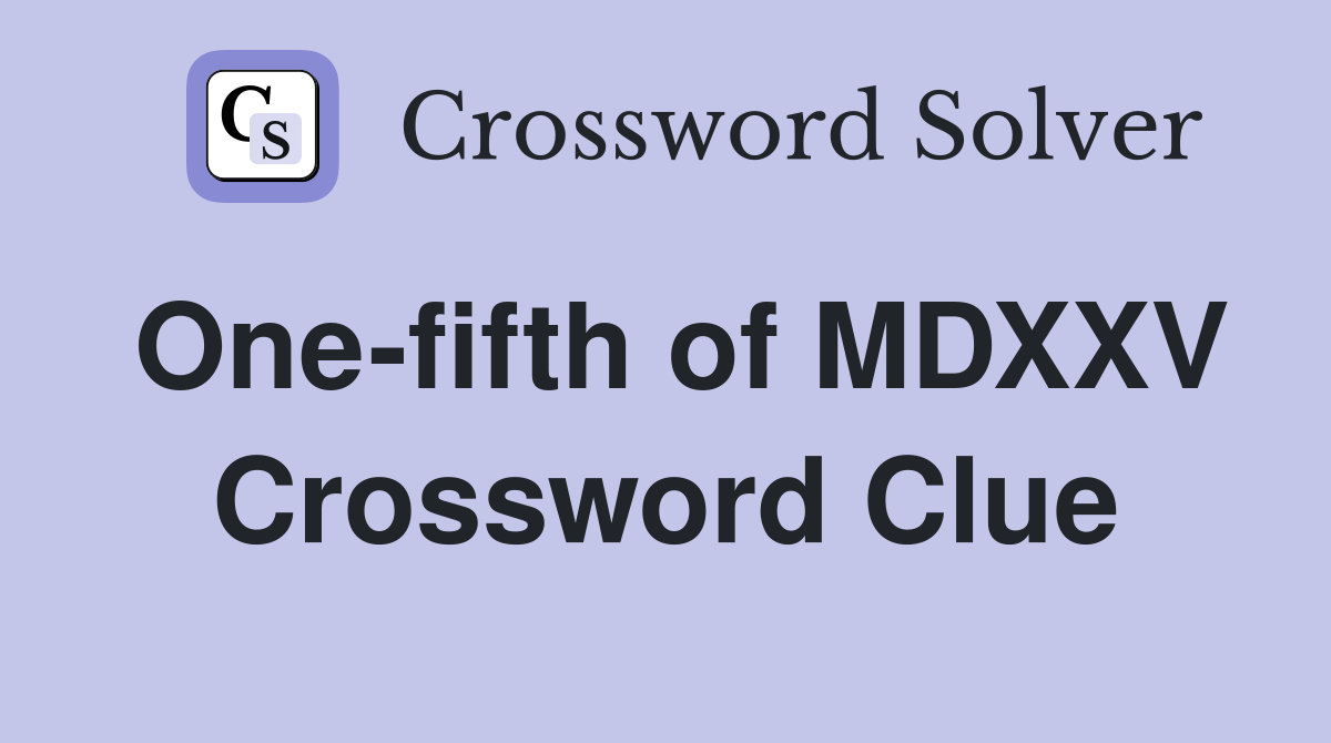 One-fifth of MDXXV Crossword Clue