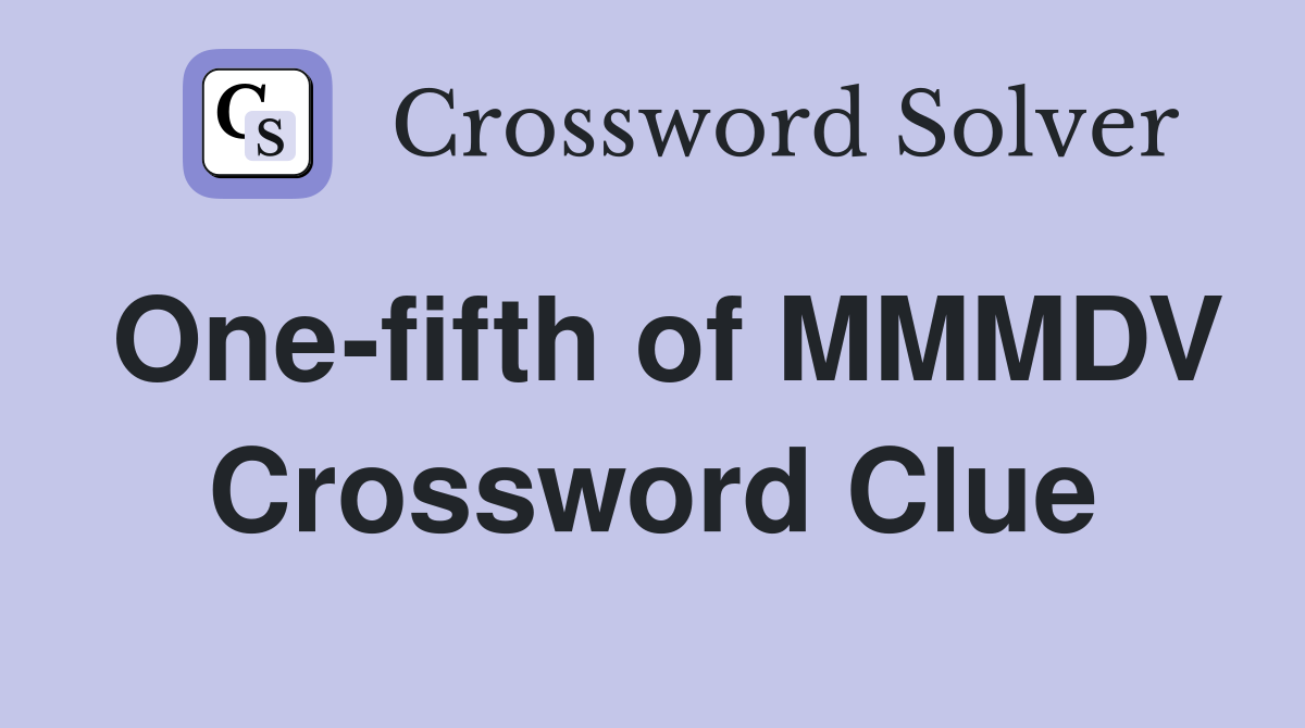 One-fifth of MMMDV Crossword Clue