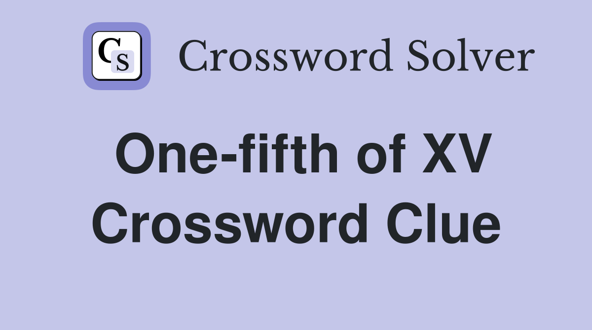 One-fifth of XV Crossword Clue