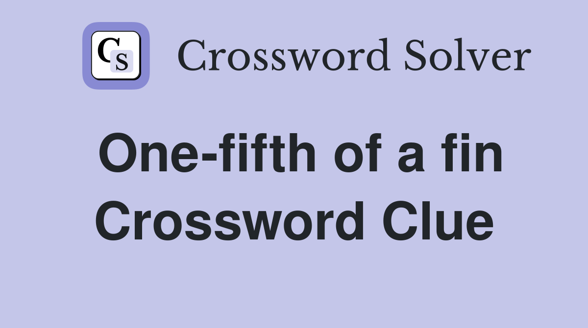 One-fifth of a fin Crossword Clue