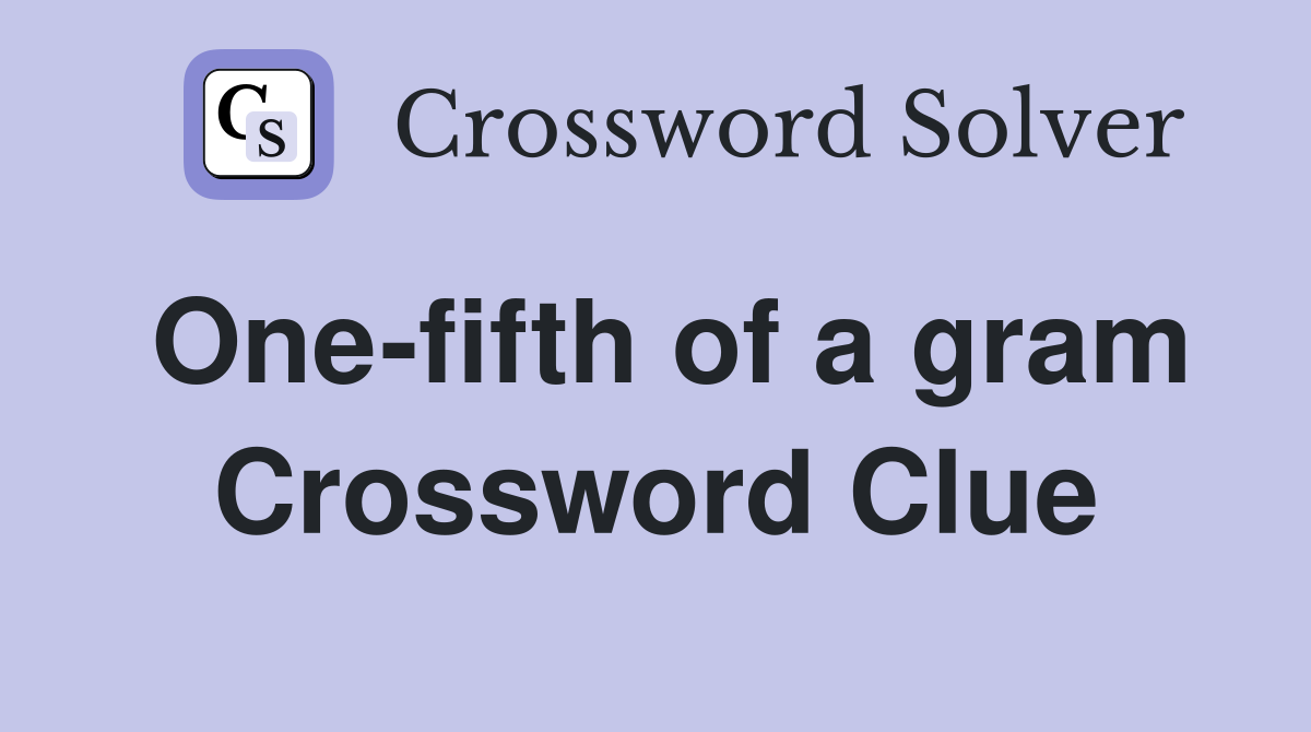 One-fifth of a gram Crossword Clue