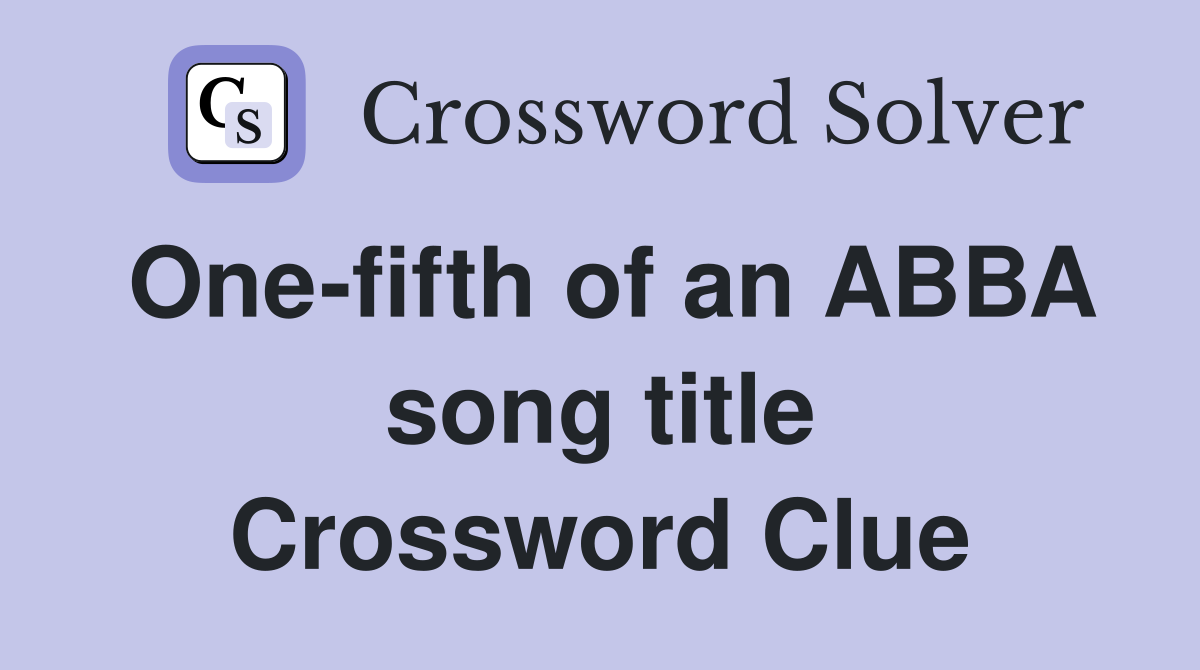 One-fifth of an ABBA song title Crossword Clue