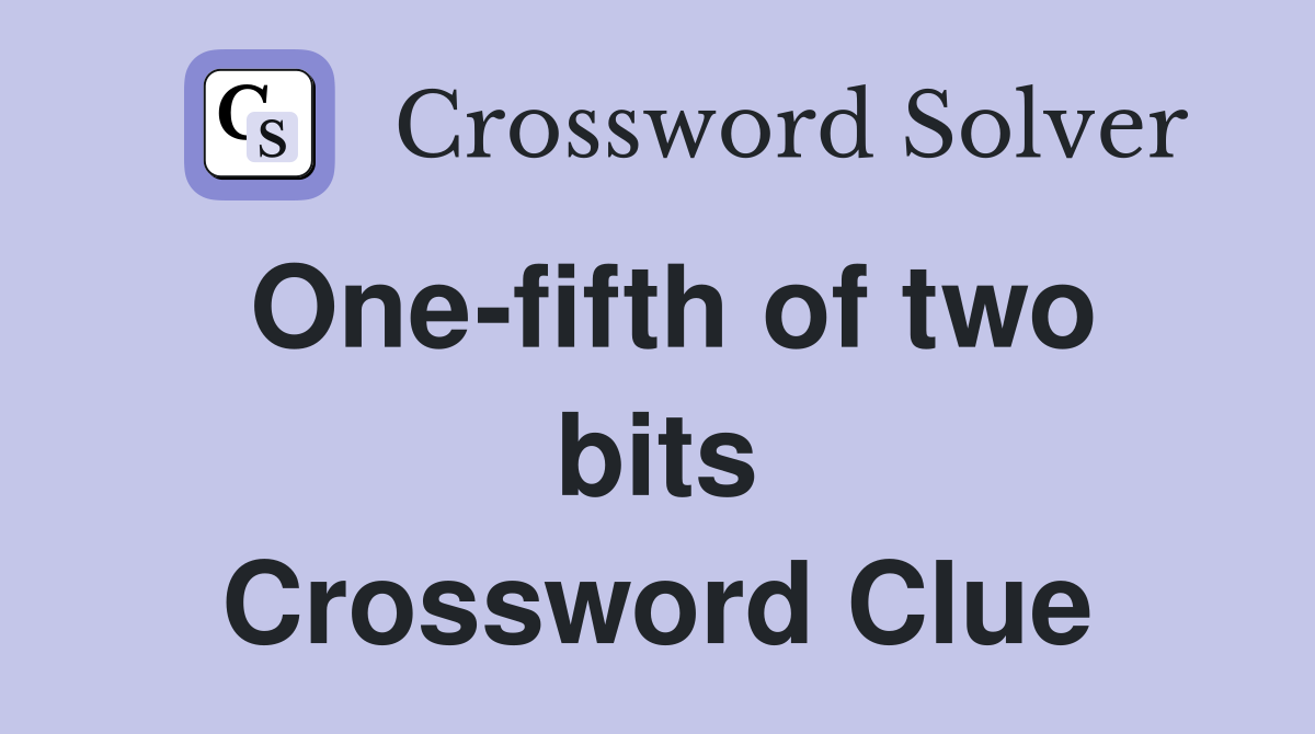 One-fifth of two bits Crossword Clue