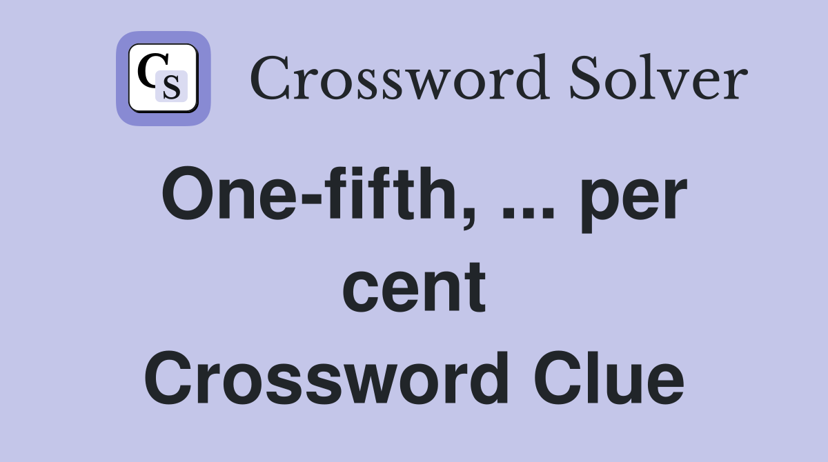 One-fifth, ... per cent Crossword Clue