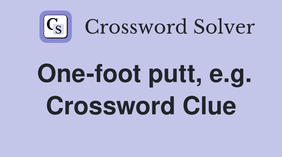 One-foot putt, e.g. Crossword Clue
