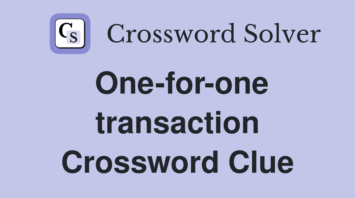 One-for-one transaction Crossword Clue