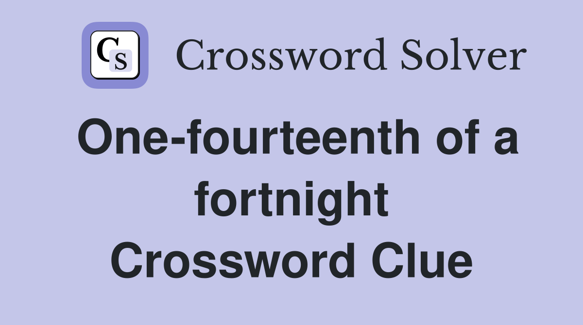One-fourteenth of a fortnight Crossword Clue