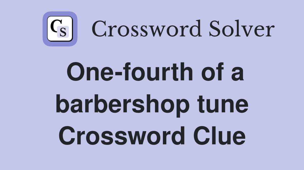 One-fourth of a barbershop tune Crossword Clue