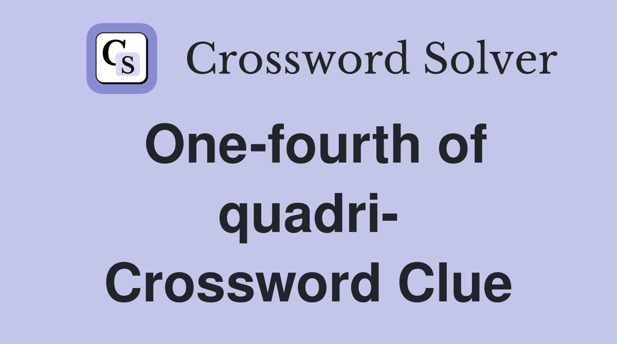 One-fourth of quadri- Crossword Clue