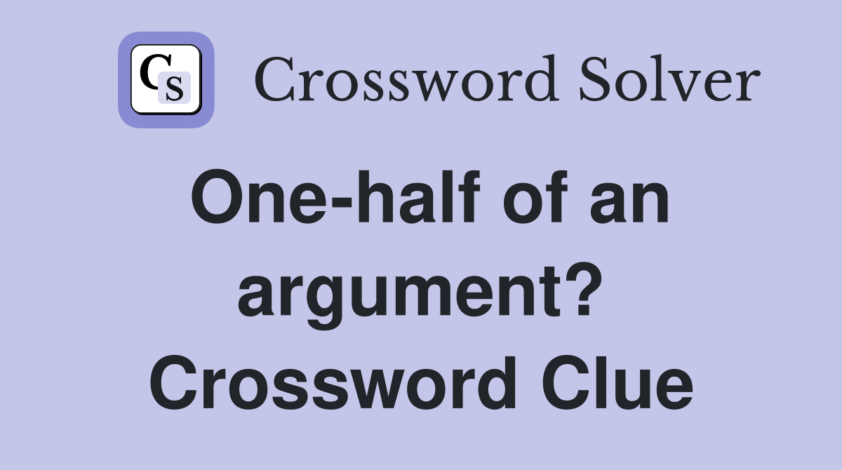 One-half of an argument? Crossword Clue
