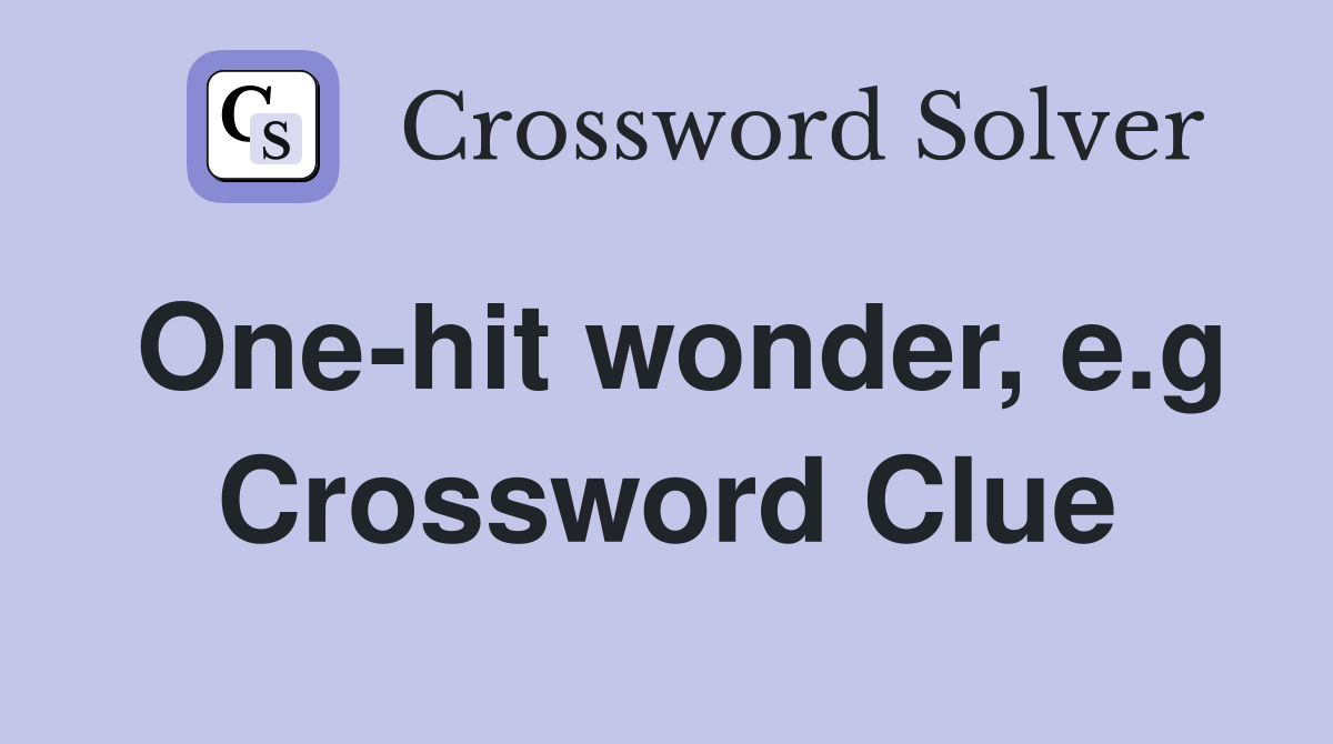 One-hit wonder, e.g Crossword Clue