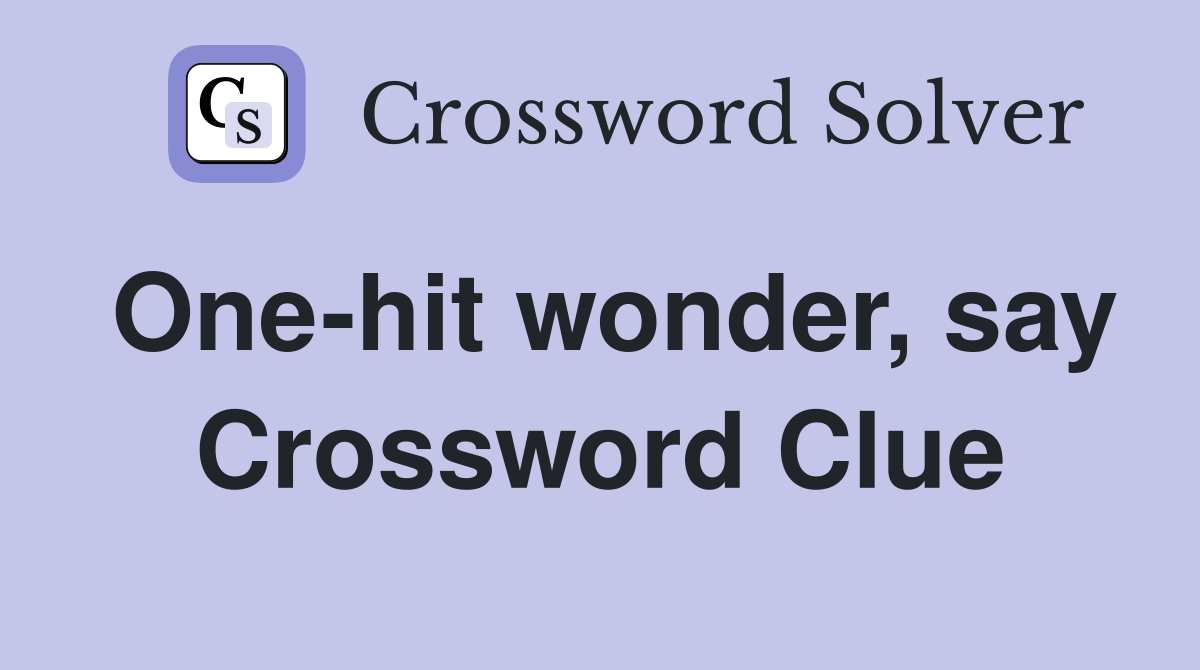 One-hit wonder, say Crossword Clue
