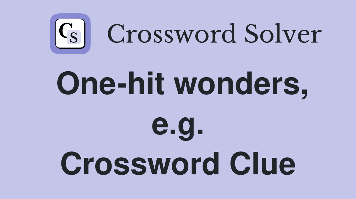 One-hit wonders, e.g. Crossword Clue