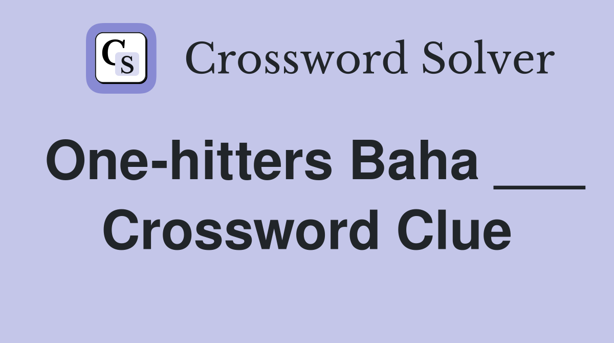 One-hitters Baha ___ Crossword Clue