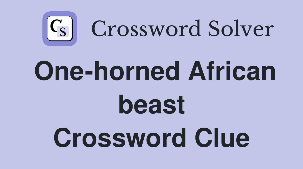One-horned African beast Crossword Clue