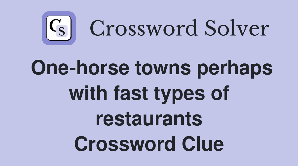 One-horse towns perhaps with fast types of restaurants Crossword Clue