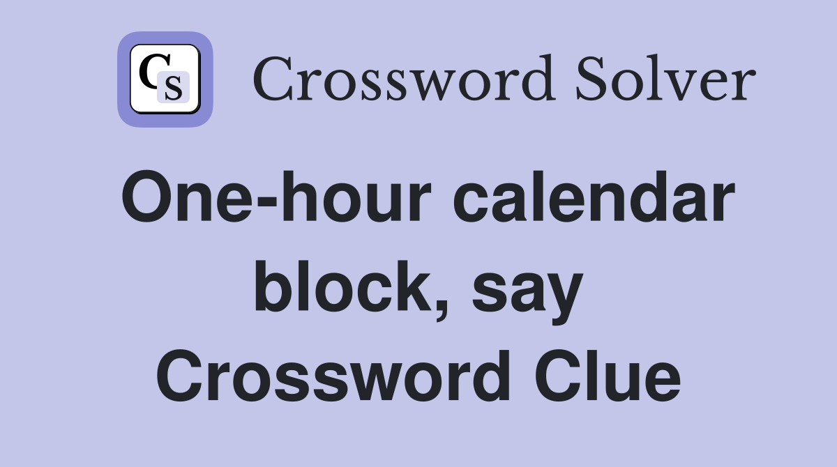 One-hour calendar block, say Crossword Clue