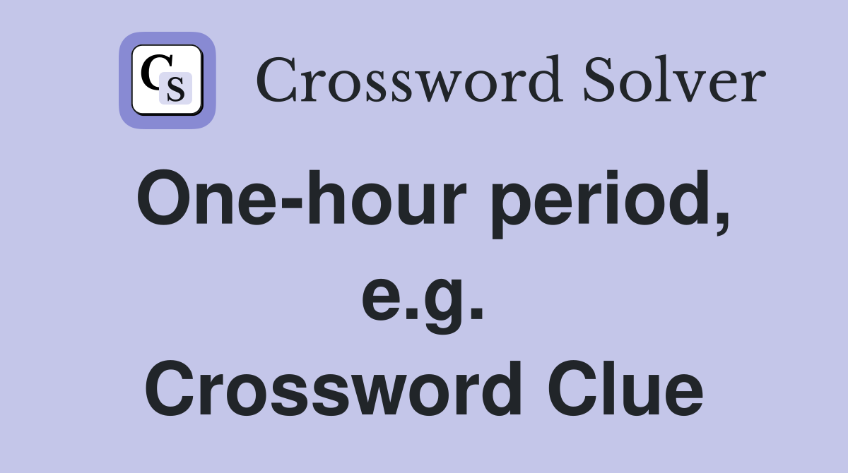 One-hour period, e.g. Crossword Clue