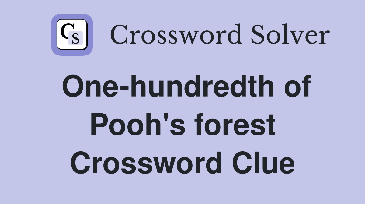 One-hundredth of Pooh's forest Crossword Clue