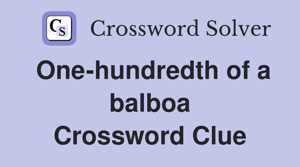 One-hundredth of a balboa Crossword Clue