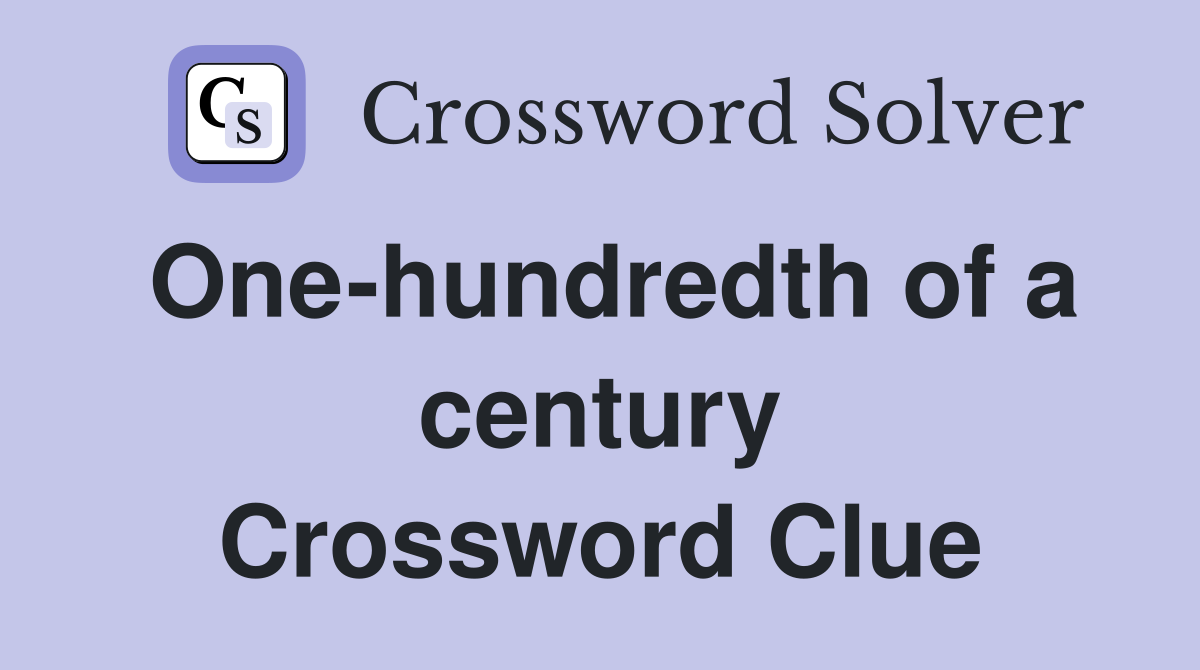 One-hundredth of a century Crossword Clue